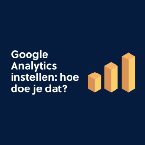 Google Analytics instellen: hoe doe je dat?