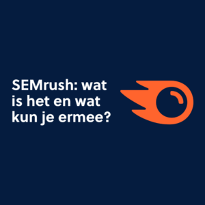 SEMrush: wat is het en wat kun je ermee?