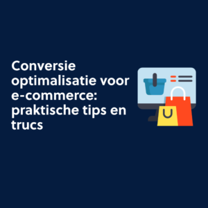 Conversie optimalisatie voor e-commerce praktische tips en trucs