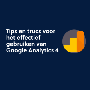 Tips en trucs voor het effectief gebruiken van Google Analytics 4