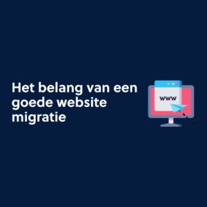 Het belang van een goede website migratie