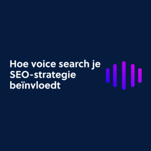 Hoe voice search je SEO-strategie beïnvloedt