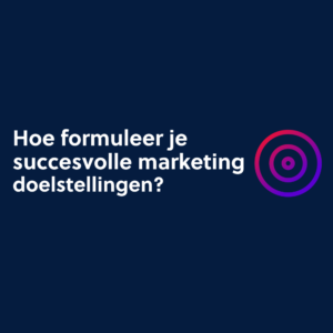 Hoe formuleer je succesvolle marketingdoelstellingen?
