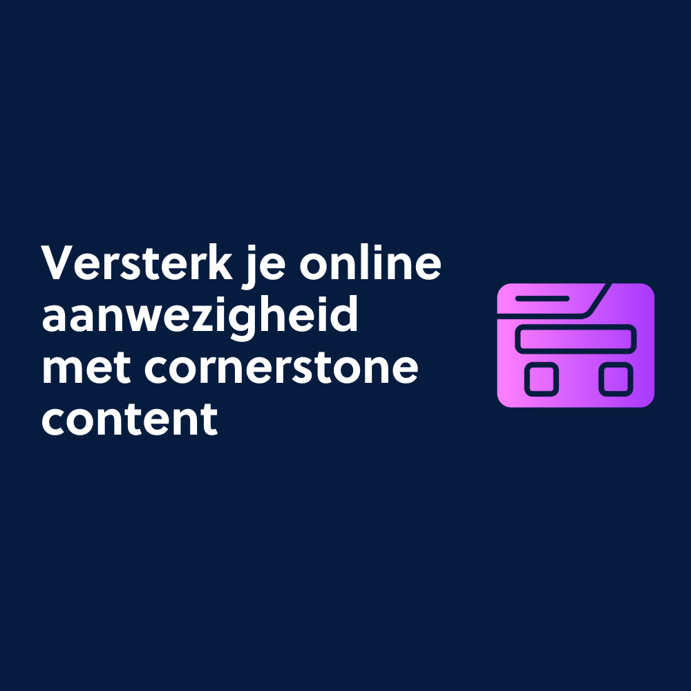 Versterk je online aanwezigheid met cornerstone content