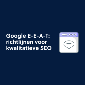 Google E-E-A-T: richtlijnen voor kwalitatieve SEO